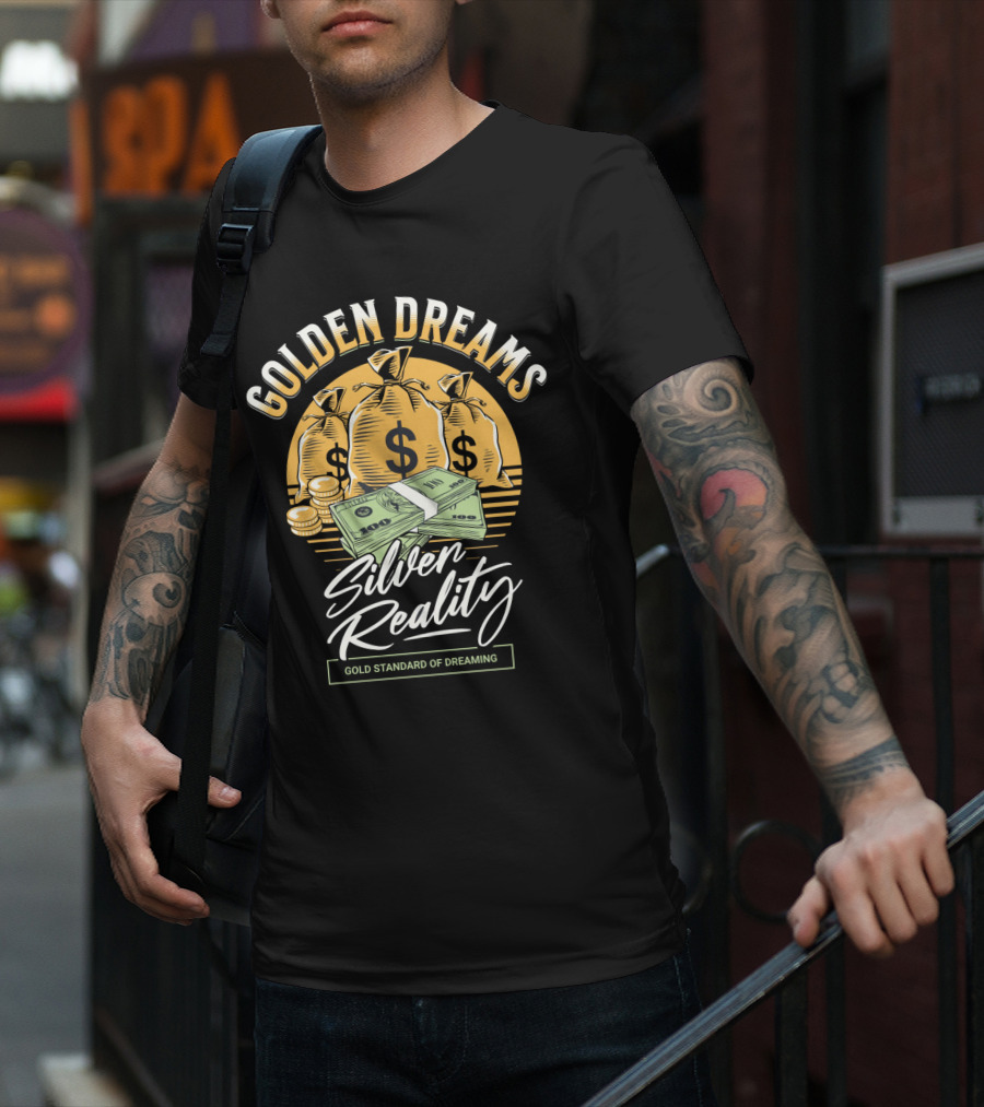 Golden Dreams Silver Reality Gold Standard Of Dreaming T-Shirt