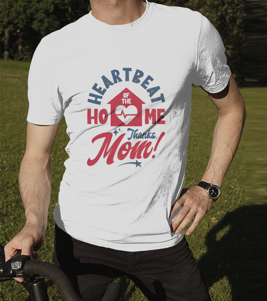HEARTBEAT OF THE HOME Thanks Mom T-Shirt