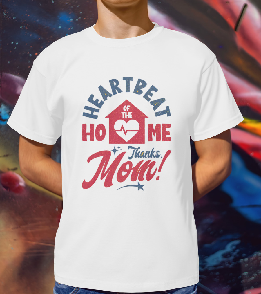 HEARTBEAT OF THE HOME Thanks Mom T-Shirt