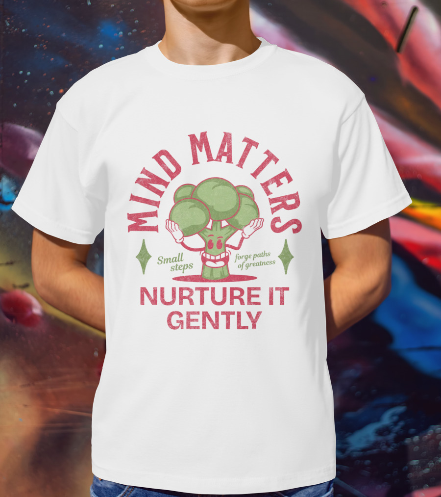 Mind Matters Small Steps Forge Paths Of Greatness Nurture It Gently T-Shirt