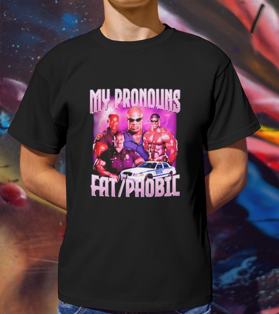 Ronnie Coleman My Pronouns Fat Phobic Police Car Bodybuilder T-Shirt