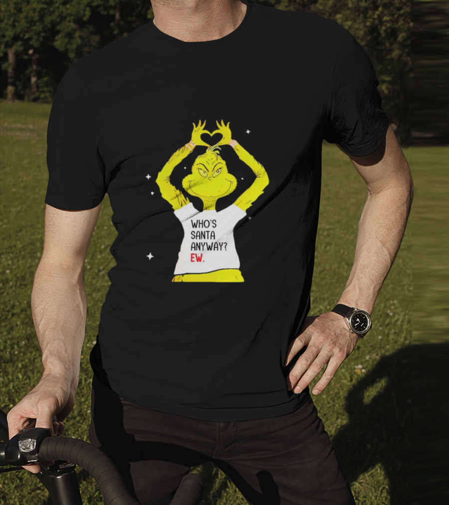 Grinch Who's Santa Anyway Ew Heart Hands T-Shirt
