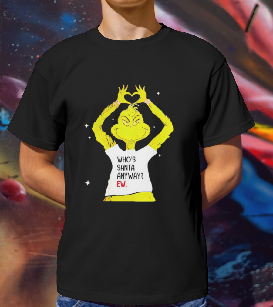 Grinch Who's Santa Anyway Ew Heart Hands T-Shirt