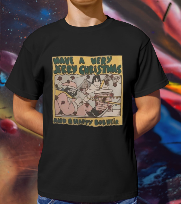 Have A Very Jerry Christmas And A Happy Bob Weir T-Shirt