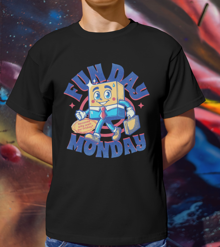 FUN DAY MONDAY Because Why Wait For Friday? T-Shirt