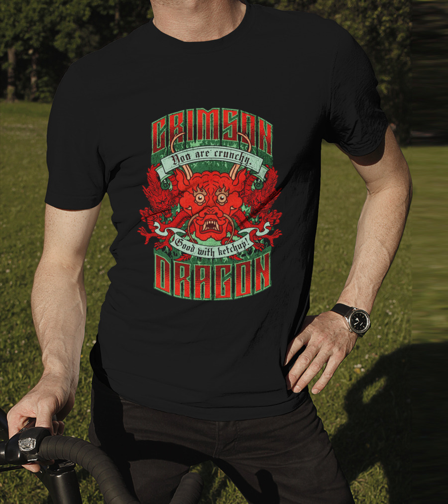 Crimson Dragon You Are Crunchy Good With Ketchup T-Shirt