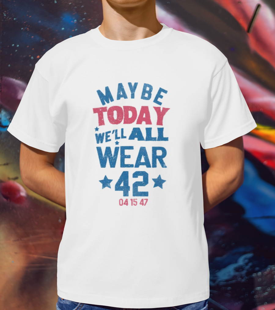 Maybe Today We'll All Wear 42 04 15 47 Stars T-Shirt