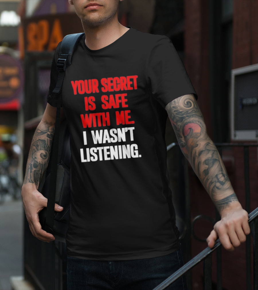 Your Secret Is Safe With Me I Wasn’t Listening Text In T-Shirt