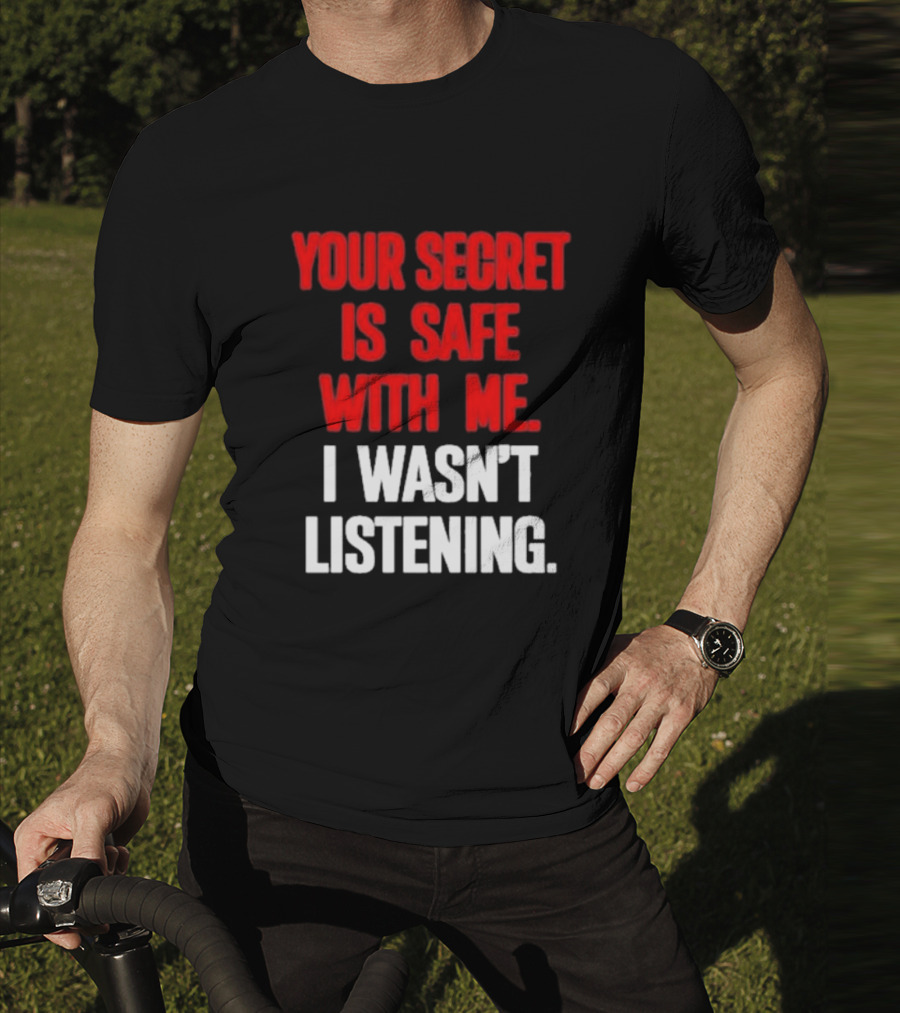 Your Secret Is Safe With Me I Wasn’t Listening Text In T-Shirt