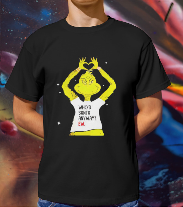 Who's Santa Anyway Grinch Ew Heart Gesture T-Shirt