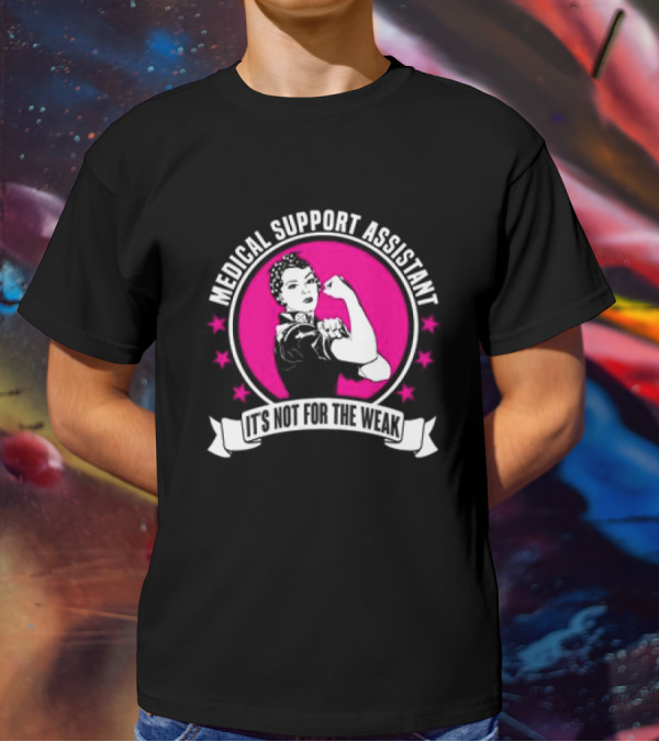 Medical Support Assistant It's Not For The Weak Iconic Empowerment T-Shirt