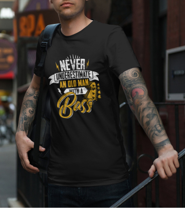 NEVER UNDERESTIMATE AN OLD MAN WITH A BASS T-Shirt