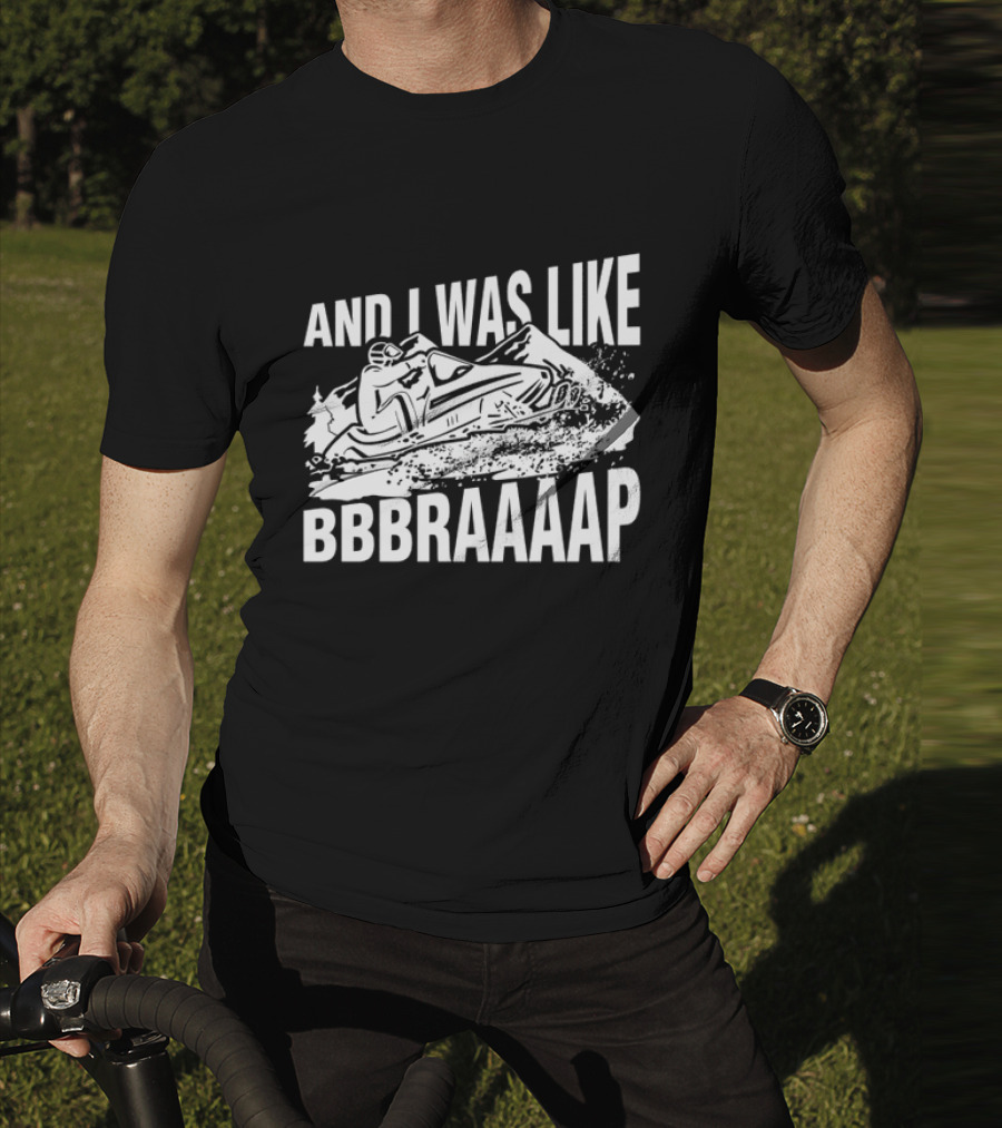 And I Was Like Bbbraaaap Snowmobile Adventure T-Shirt