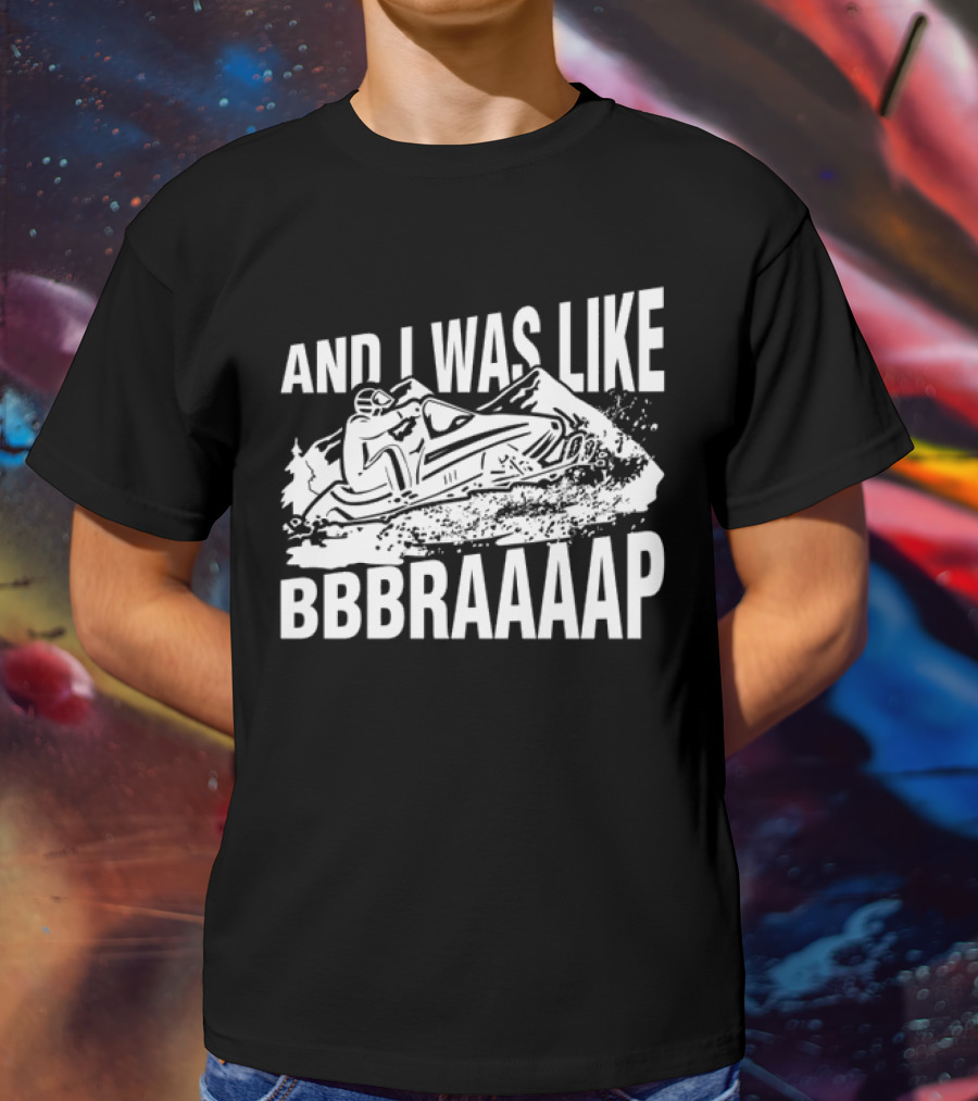 And I Was Like Bbbraaaap Snowmobile Adventure T-Shirt