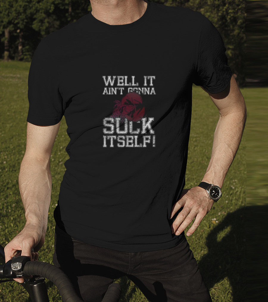 Well It Ain't Gonna Suck Itself Crawfish Boil T-Shirt