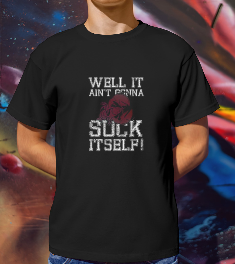 Well It Ain't Gonna Suck Itself Crawfish Boil T-Shirt