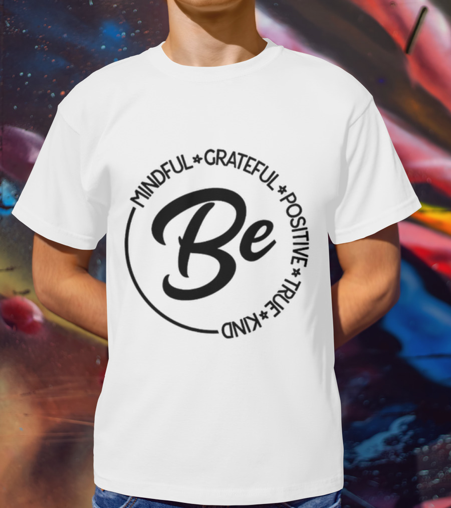 Be Mindful Grateful Positive True Kind T-Shirt