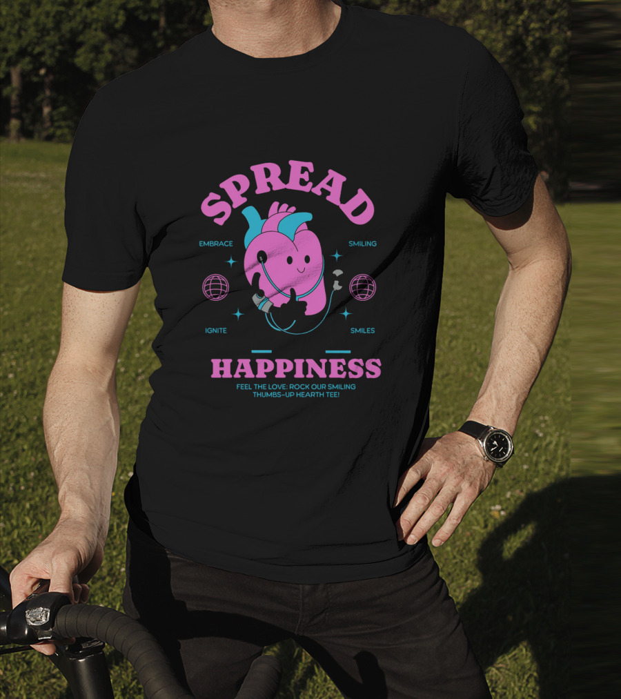 SPREAD HAPPINESS EMBRACE IGNITE SMILING SMILES FEEL THE LOVE ROCK OUR SMILING THUMBS-UP HEARTH T-Shirt