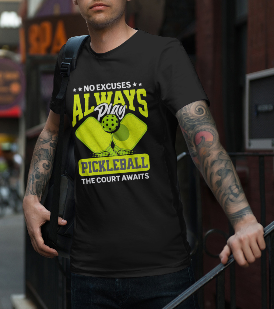 No Excuses Always Play Pickleball The Court Awaits T-Shirt