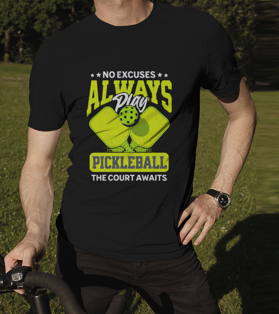 No Excuses Always Play Pickleball The Court Awaits T-Shirt