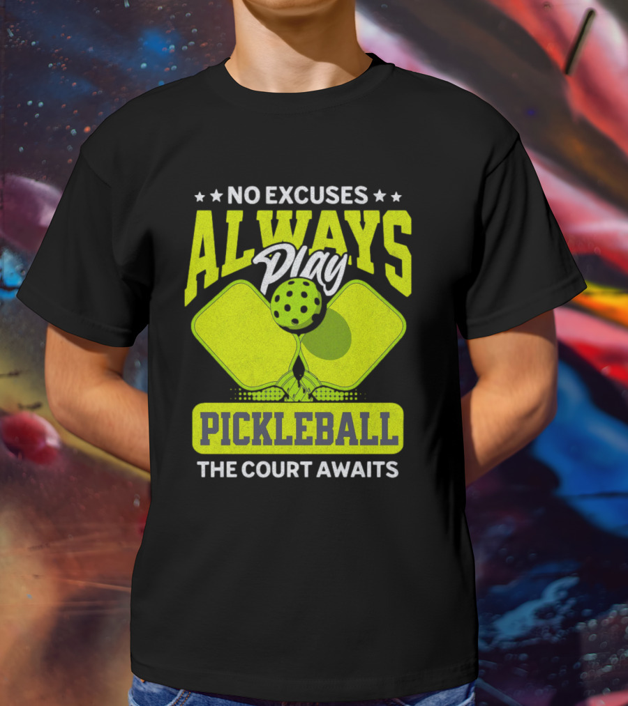 No Excuses Always Play Pickleball The Court Awaits T-Shirt