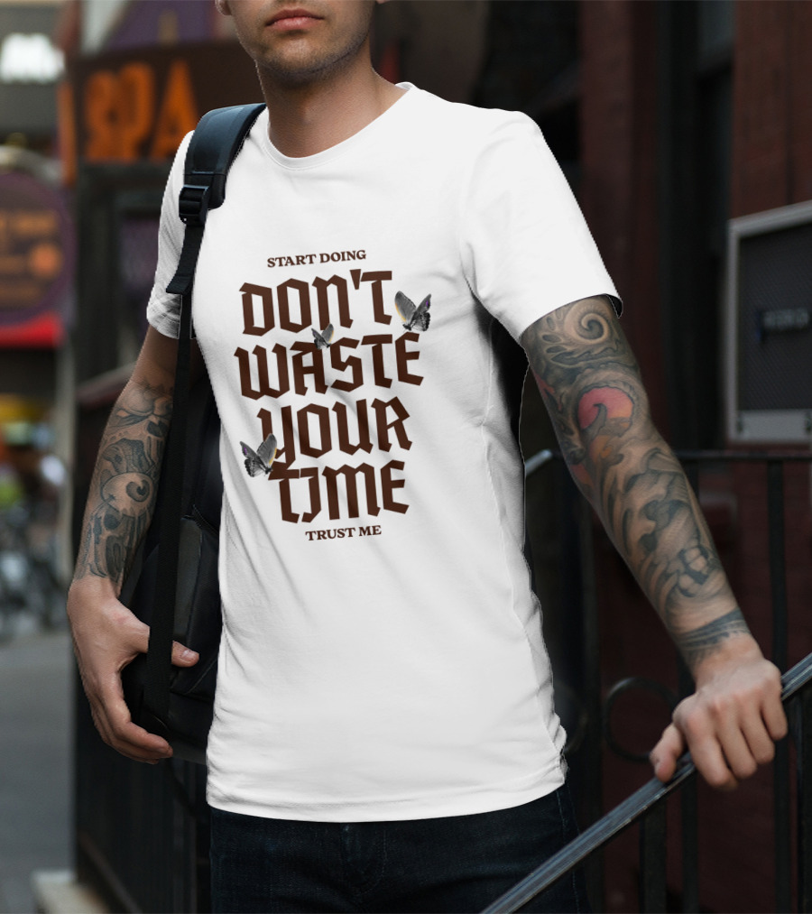 Start Doing Don't Waste Your Time Trust Me T-Shirt