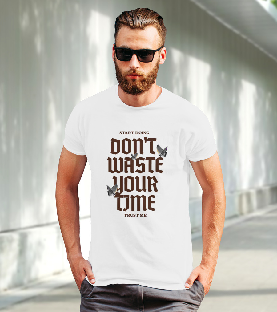 Start Doing Don't Waste Your Time Trust Me T-Shirt
