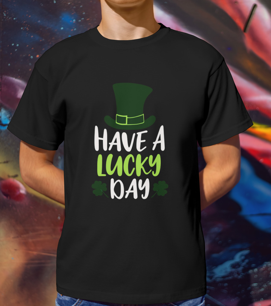 Have A Lucky Day St. Patrick's Hat And Shamrocks T-Shirt