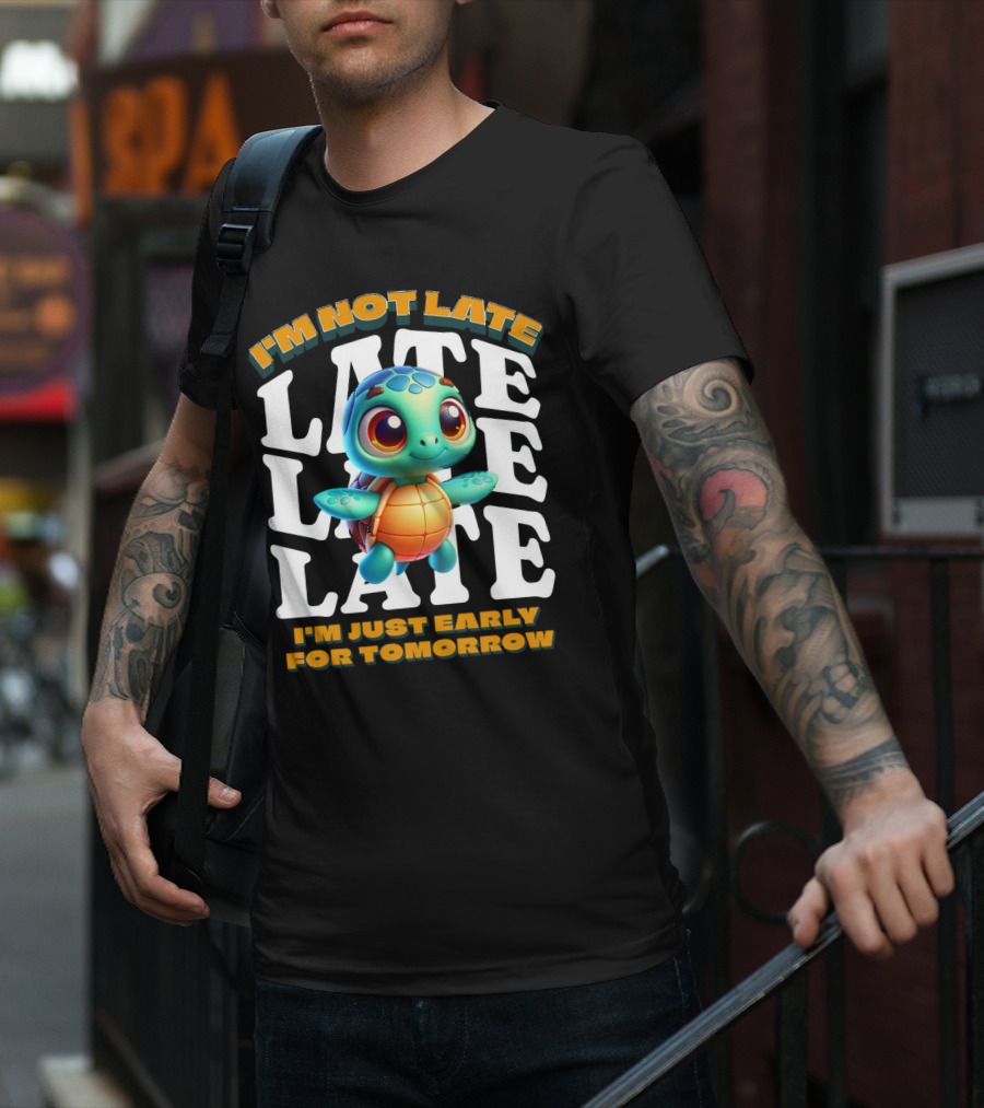 I'm Not Late Cute Funny Cartoon Turtle I'm Just Early For Tomorrow T-Shirt