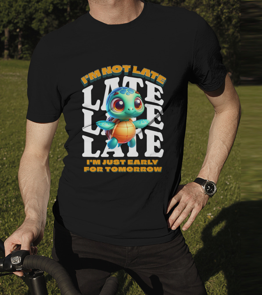 I'm Not Late Cute Funny Cartoon Turtle I'm Just Early For Tomorrow T-Shirt