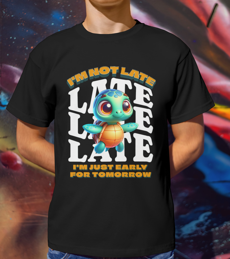 I'm Not Late Cute Funny Cartoon Turtle I'm Just Early For Tomorrow T-Shirt