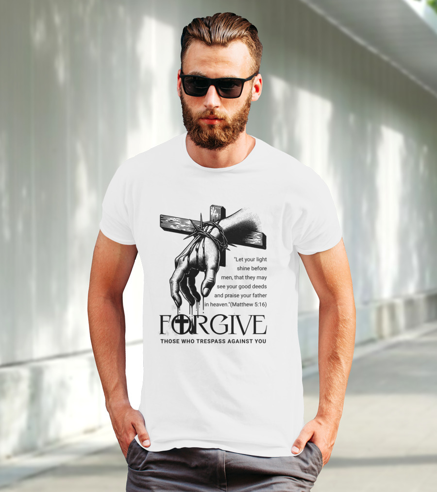Forgive Those Who Trespass Against You Matthew 5:16 Let Your Light Shine Before Men Cross And Thorns T-Shirt