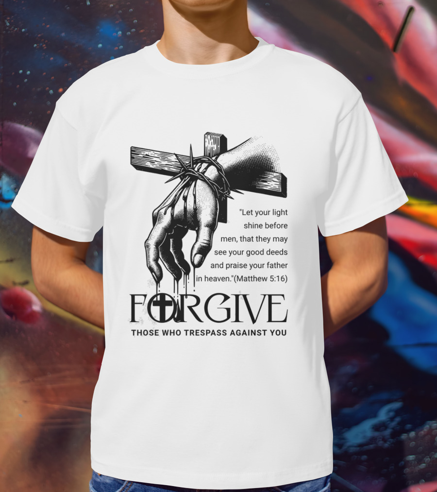 Forgive Those Who Trespass Against You Matthew 5:16 Let Your Light Shine Before Men Cross And Thorns T-Shirt