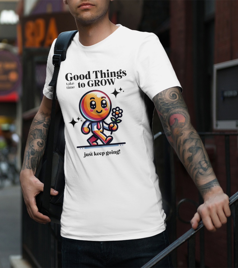 Good Things Take Time To Grow Just Keep Going Walking Character With Flower T-Shirt