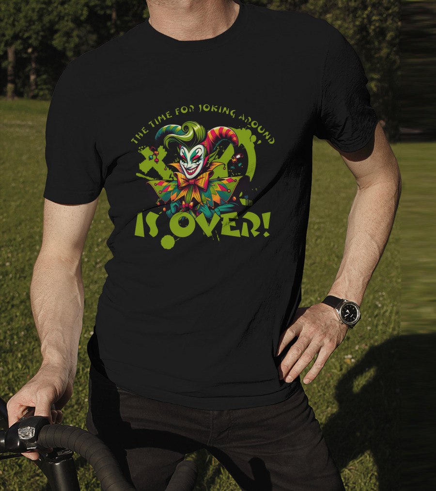 The Time For Joking Around Is Over Jester Clown T-Shirt