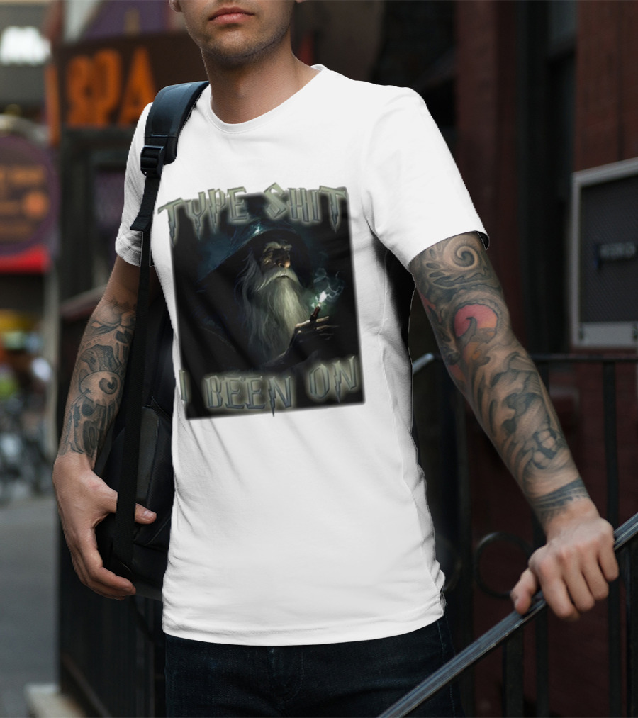 Type Shit I Been On Smoking Wizard T-Shirt