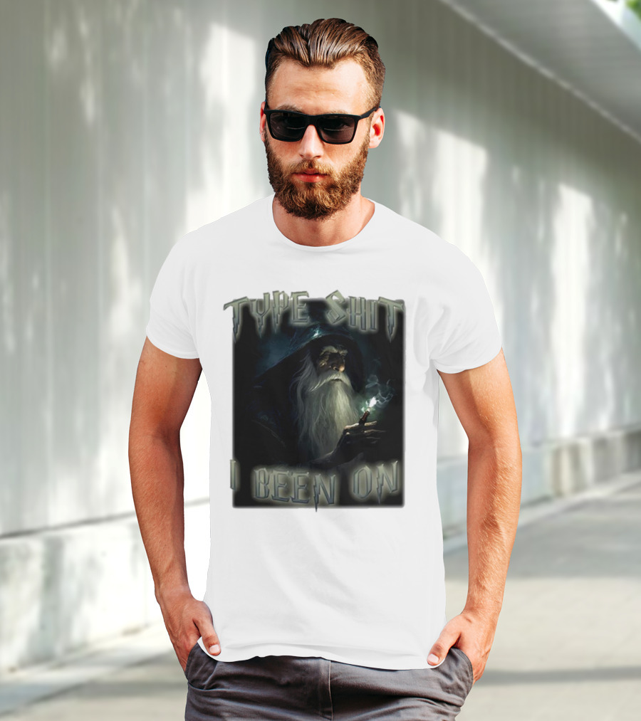 Type Shit I Been On Smoking Wizard T-Shirt
