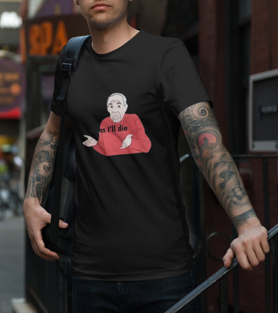 Guess I'll Die Meme Mike Baldwin T-Shirt