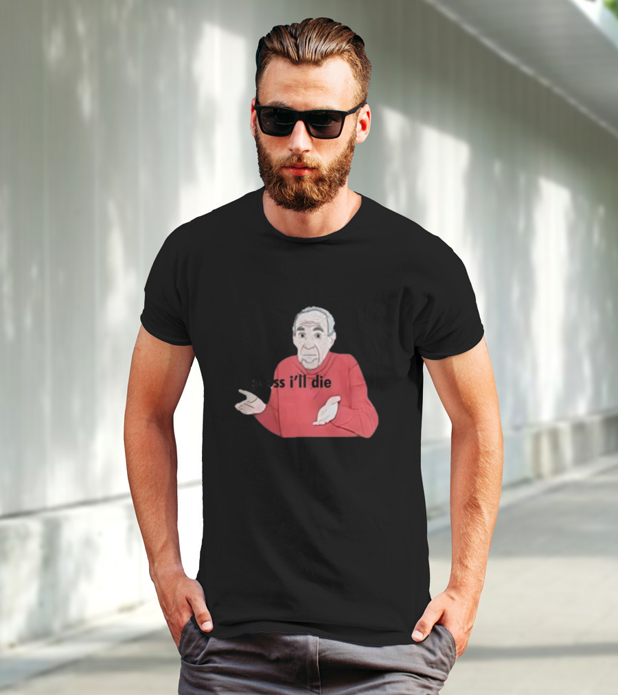 Guess I'll Die Meme Mike Baldwin T-Shirt