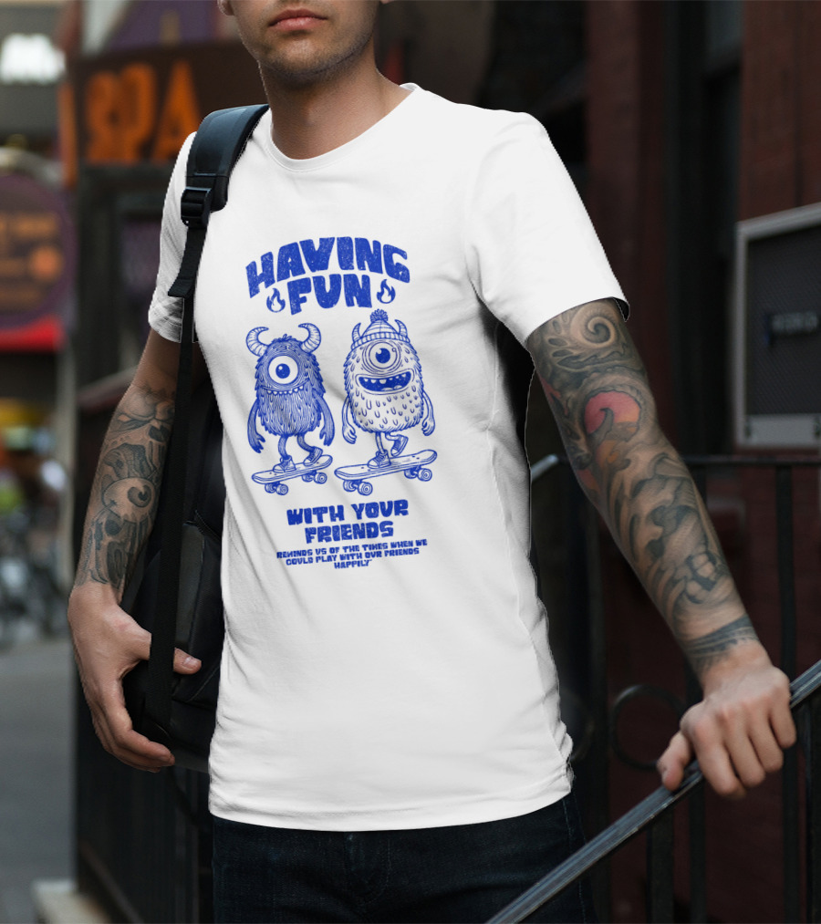 HAVING FUN WITH YOUR FRIENDS REMINDS US OF THE TIMES WHEN WE COULD PLAY WITH OUR FRIENDS HAPPILY T-Shirt
