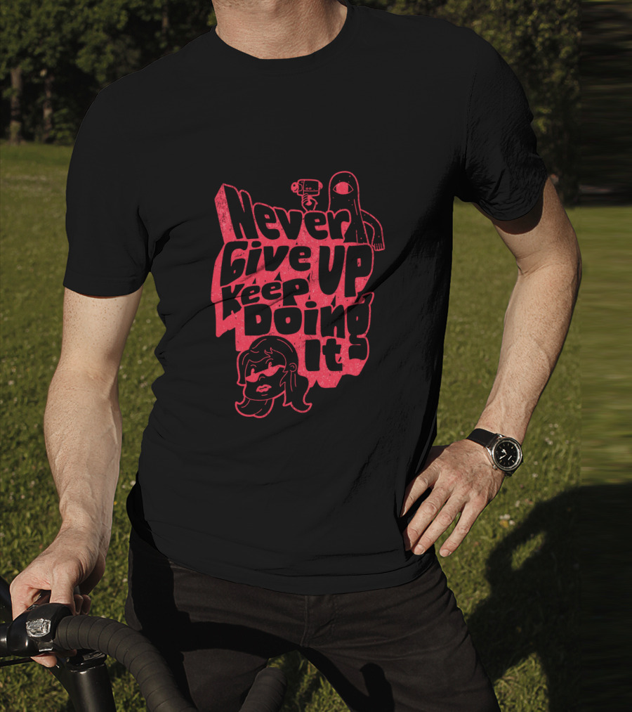 Never Give Up Keep Doing It T-Shirt