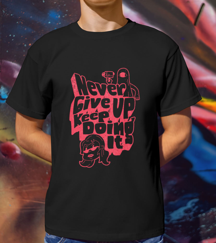 Never Give Up Keep Doing It T-Shirt