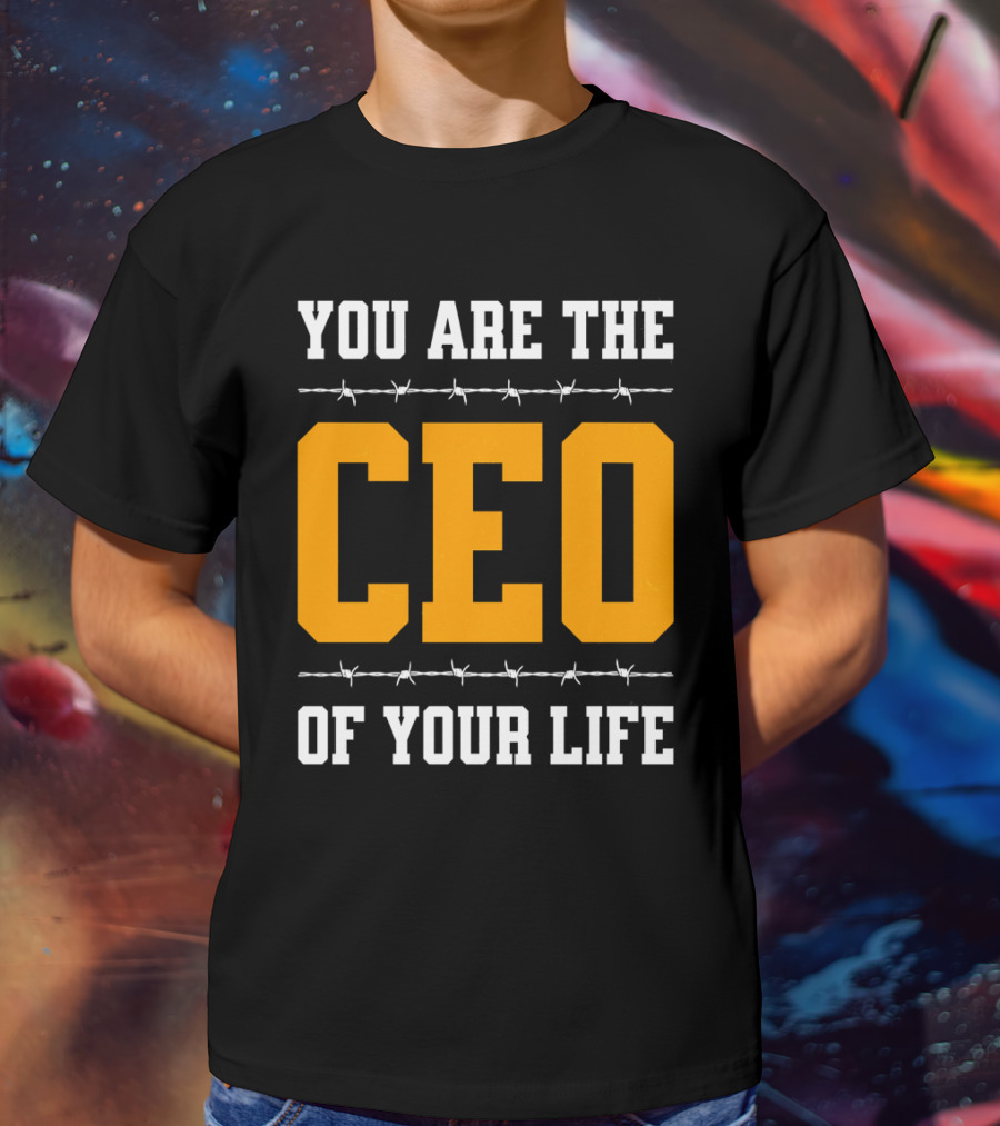 YOU ARE THE CEO OF YOUR LIFE T-Shirt