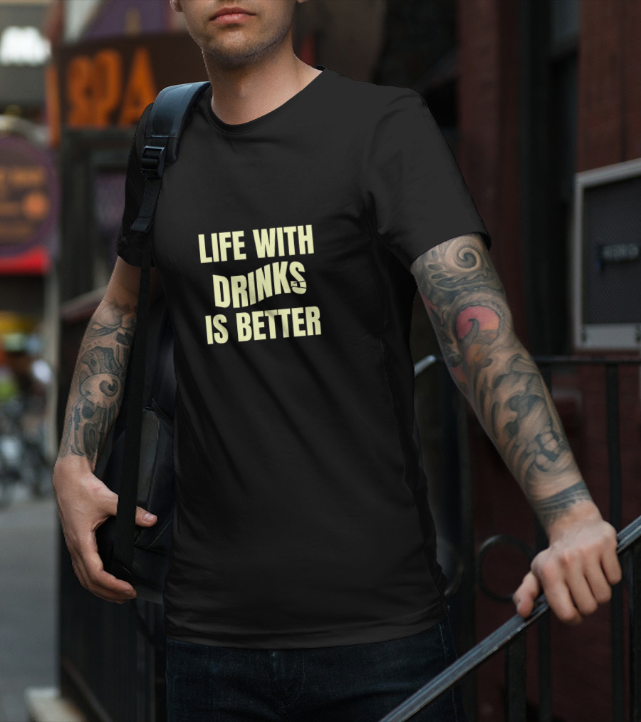 Life With Drinks Is Better Cool Drink T-Shirt