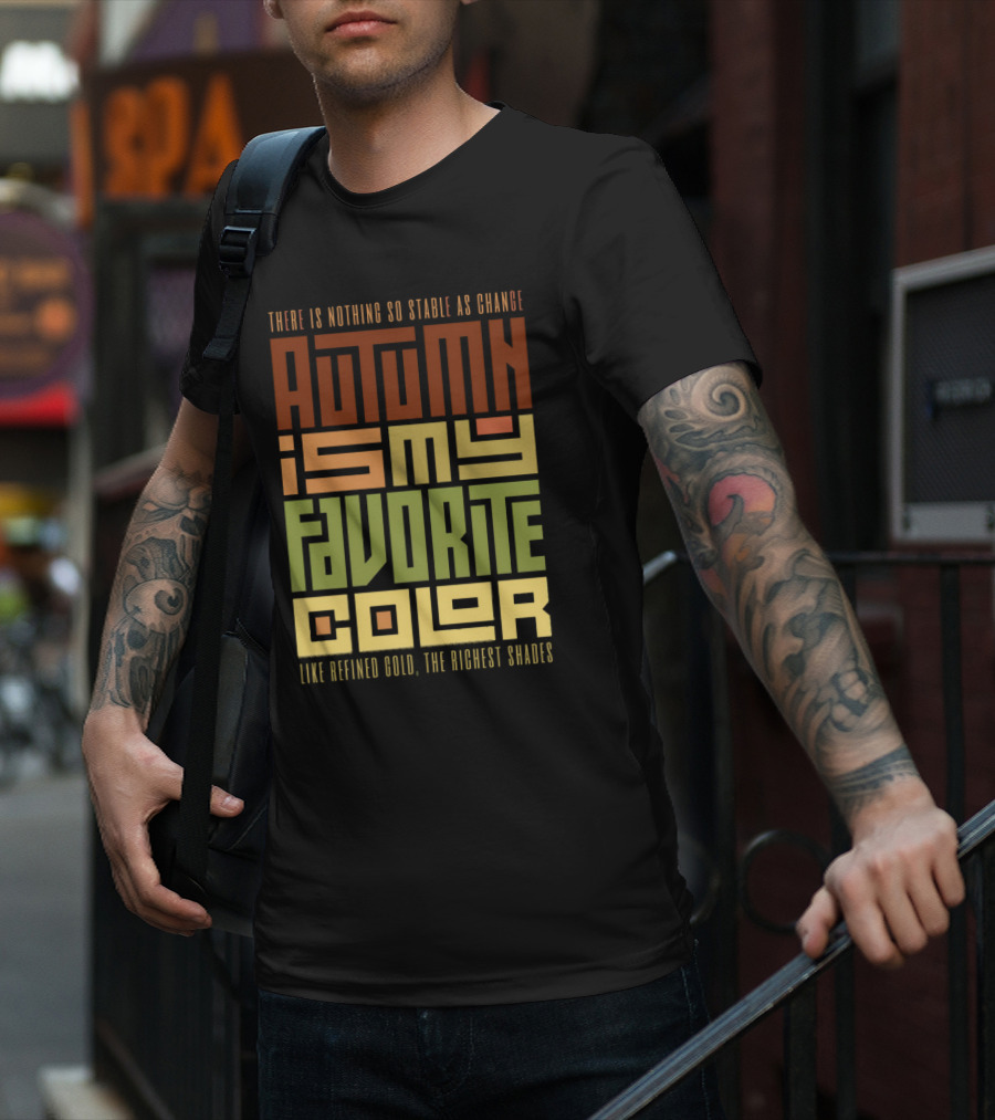 Autumn Is My Favorite Color Like Refined Gold The Richest Shades There Is Nothing So Stable As Change T-Shirt