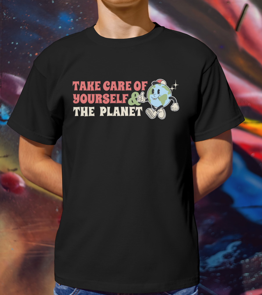 TAKE CARE OF YOURSELF And THE PLANET T-Shirt