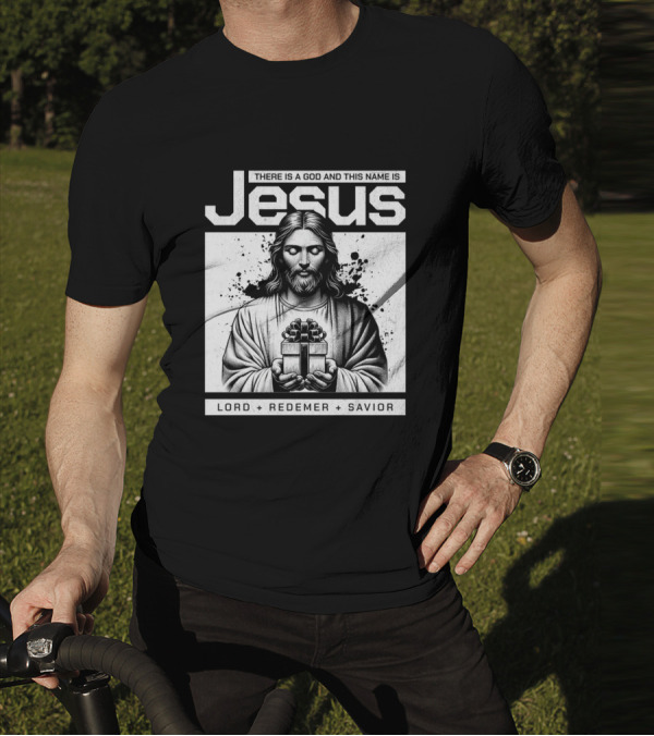 There Is A God And This Name Is Jesus Lord Redeemer Savior T-Shirt