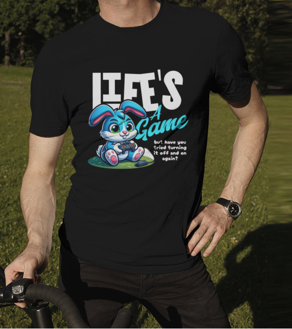 LIFE'S A GAME But Have You Tried Turning It Off And On Again? T-Shirt