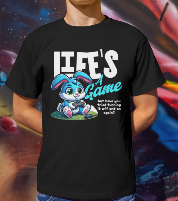 LIFE'S A GAME But Have You Tried Turning It Off And On Again? T-Shirt