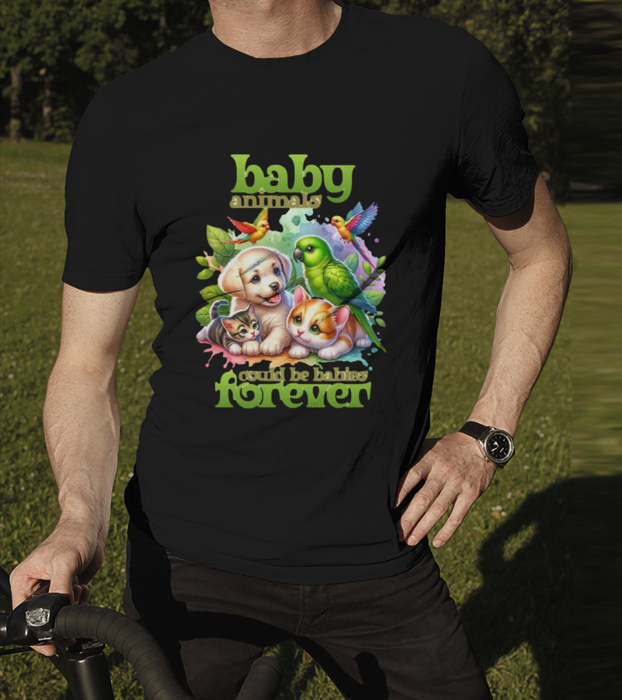 Baby Animals Could Be Babies Forever T-Shirt